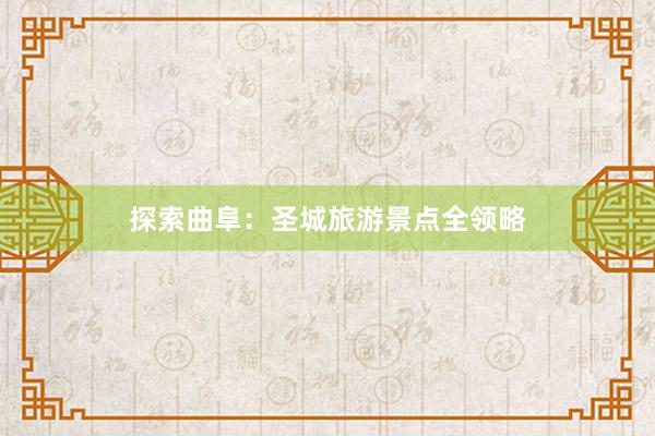 探索曲阜：圣城旅游景点全领略