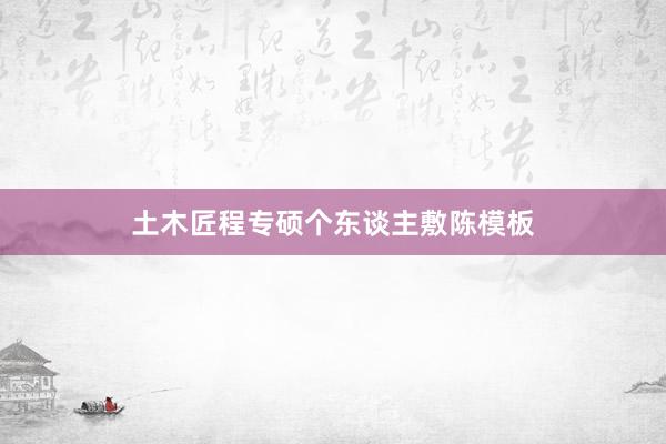 土木匠程专硕个东谈主敷陈模板