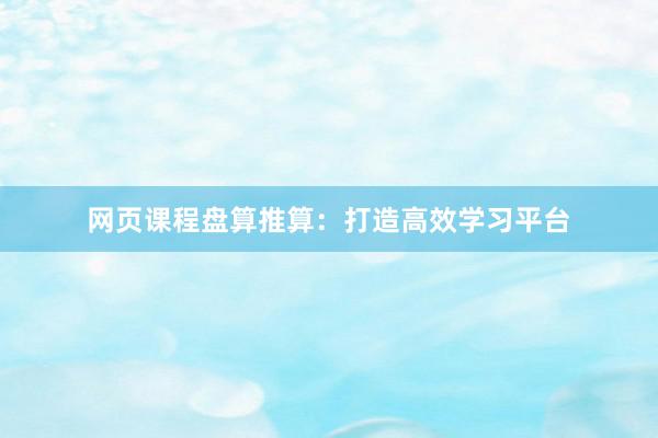 网页课程盘算推算：打造高效学习平台